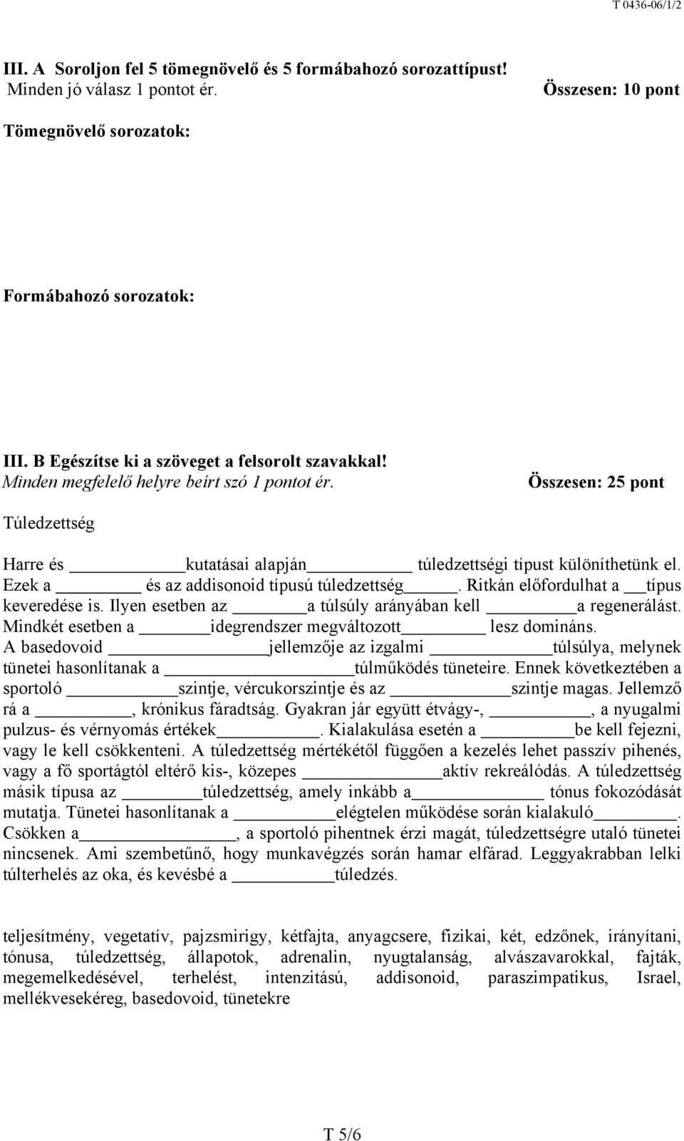 Ezek a és az addisonoid típusú túledzettség. Ritkán előfordulhat a típus keveredése is. Ilyen esetben az a túlsúly arányában kell a regenerálást.