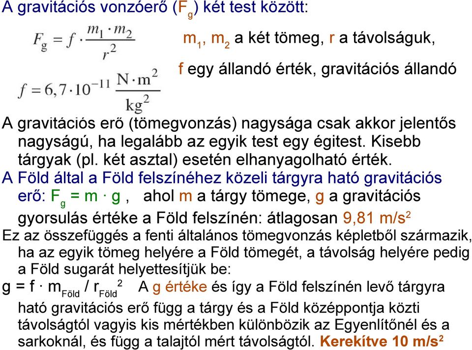 A Föld által a Föld felszínéhez közeli tárgyra ható gravitációs erő: Fg = m g, ahol m a tárgy tömege, g a gravitációs gyorsulás értéke a Föld felszínén: átlagosan 9,81 m/s2 Ez az összefüggés a fenti