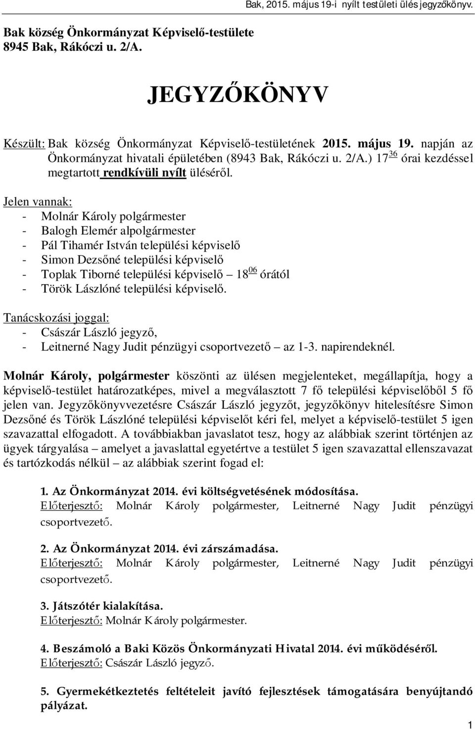 Jelen vannak: - Molnár Károly polgármester - Balogh Elemér alpolgármester - Pál Tihamér István települési képvisel - Simon Dezs né települési képvisel - Toplak Tiborné települési képvisel 18 06