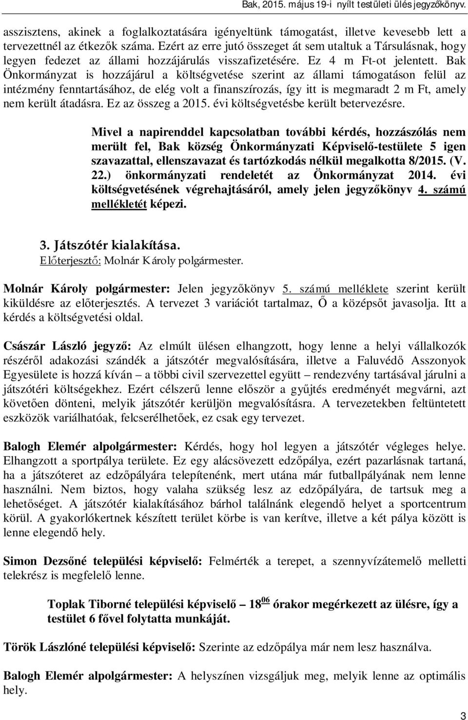 Bak Önkormányzat is hozzájárul a költségvetése szerint az állami támogatáson felül az intézmény fenntartásához, de elég volt a finanszírozás, így itt is megmaradt 2 m Ft, amely nem került átadásra.