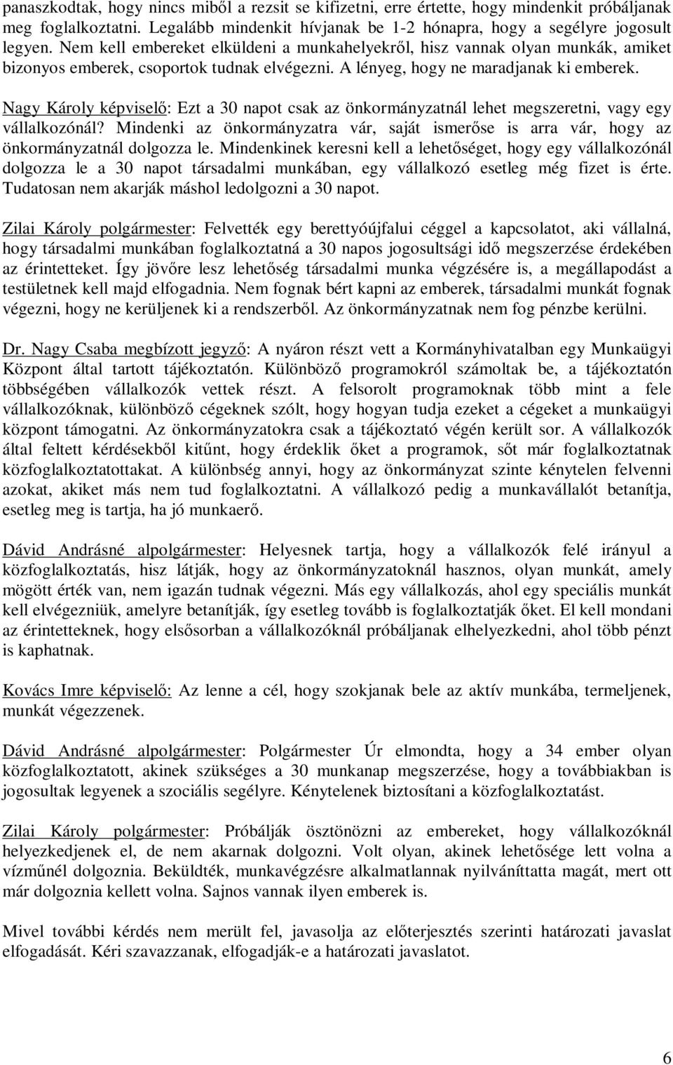 Nagy Károly : Ezt a 30 napot csak az önkormányzatnál lehet megszeretni, vagy egy vállalkozónál? Mindenki az önkormányzatra vár, saját ismerőse is arra vár, hogy az önkormányzatnál dolgozza le.