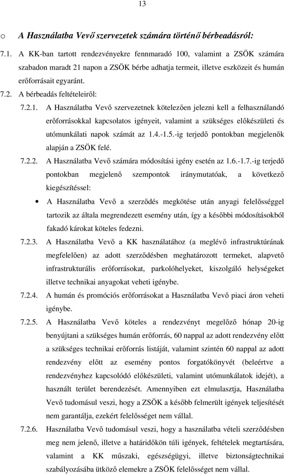 A Használatba Vevı szervezetnek kötelezıen jelezni kell a felhasználandó erıforrásokkal kapcsolatos igényeit, valamint a szükséges elıkészületi és utómunkálati napok számát az 1.4.-1.5.