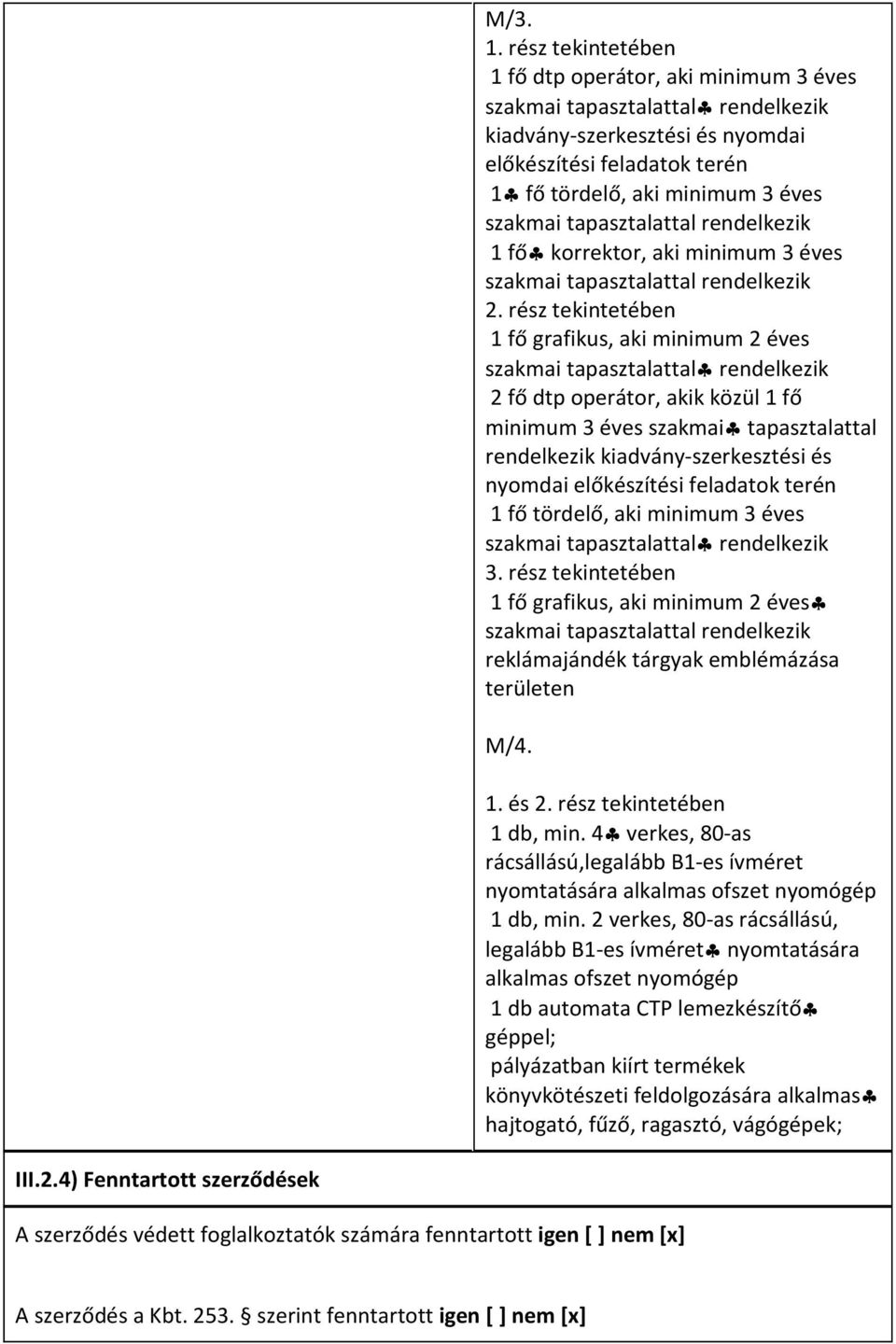 tapasztalattal rendelkezik 1 fő korrektor, aki minimum 3 éves szakmai tapasztalattal rendelkezik 2.