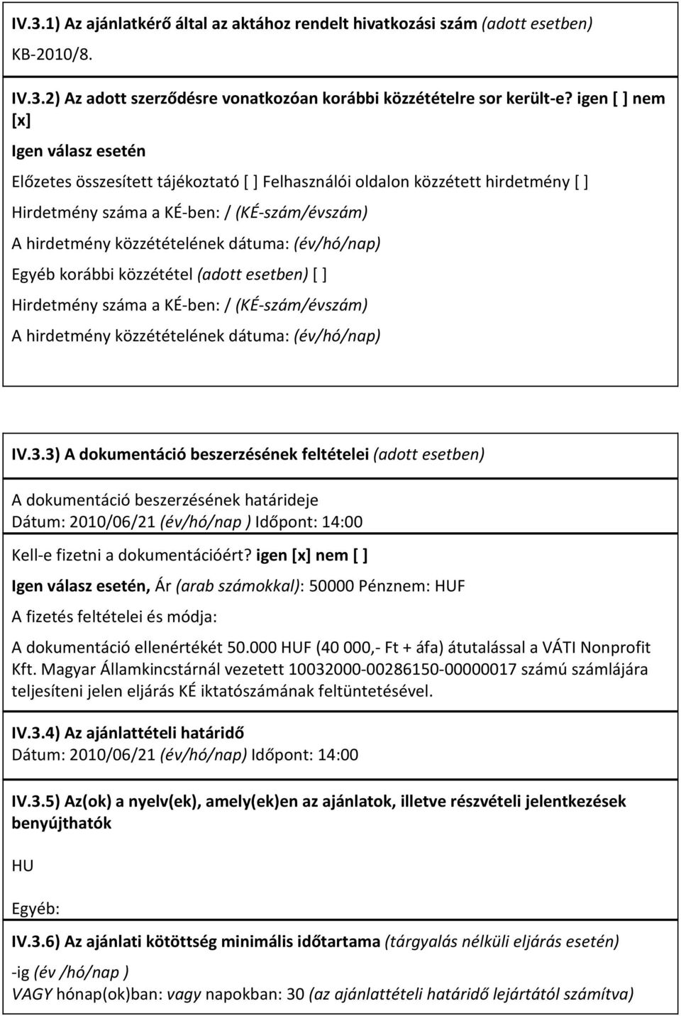 dátuma: (év/hó/nap) Egyéb korábbi közzététel (adott esetben) [ ] Hirdetmény száma a KÉ-ben: / (KÉ-szám/évszám) A hirdetmény közzétételének dátuma: (év/hó/nap) IV.3.