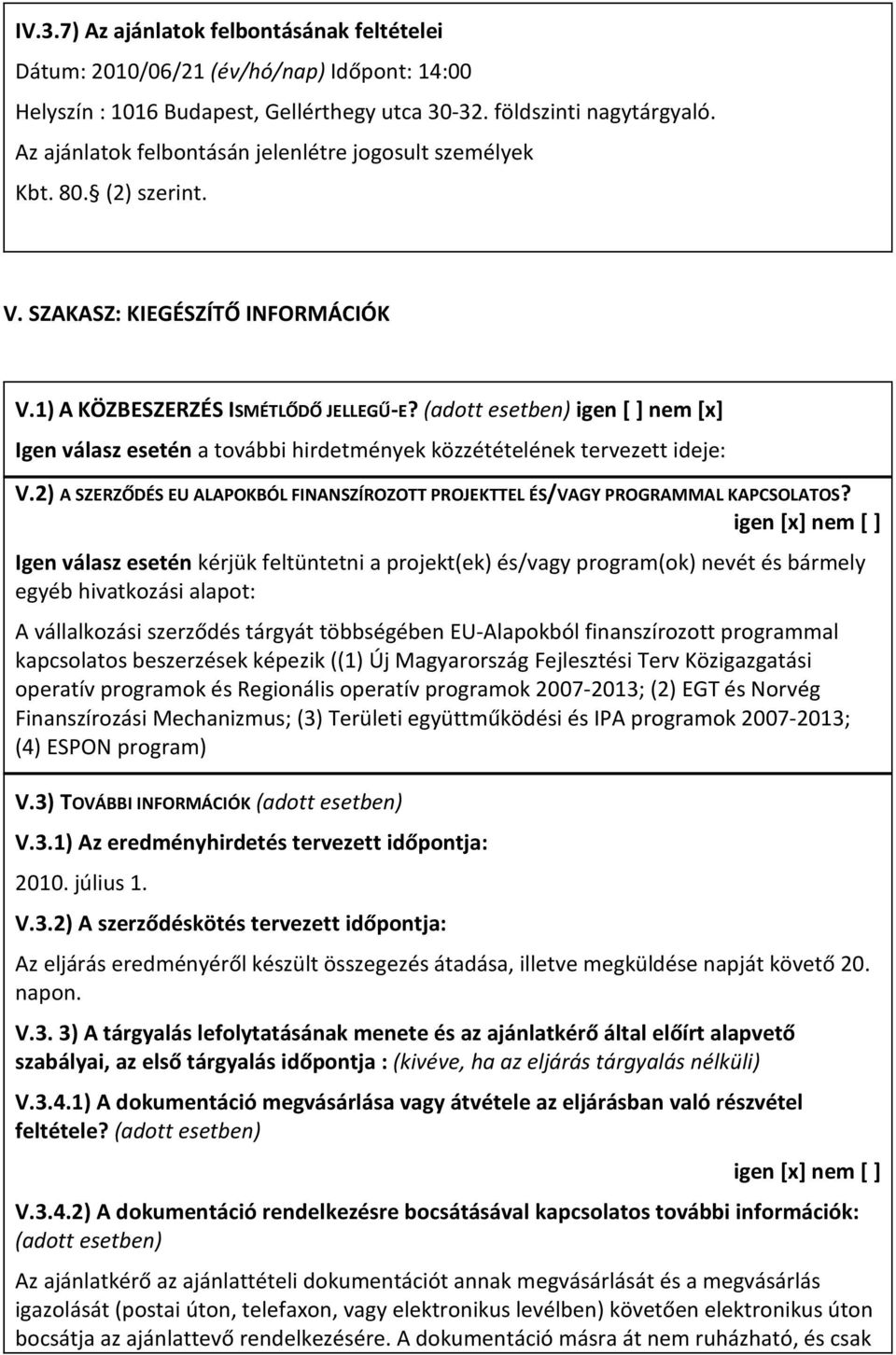 (adott esetben) igen [ ] nem [x] Igen válasz esetén a további hirdetmények közzétételének tervezett ideje: V.2) A SZERZŐDÉS EU ALAPOKBÓL FINANSZÍROZOTT PROJEKTTEL ÉS/VAGY PROGRAMMAL KAPCSOLATOS?