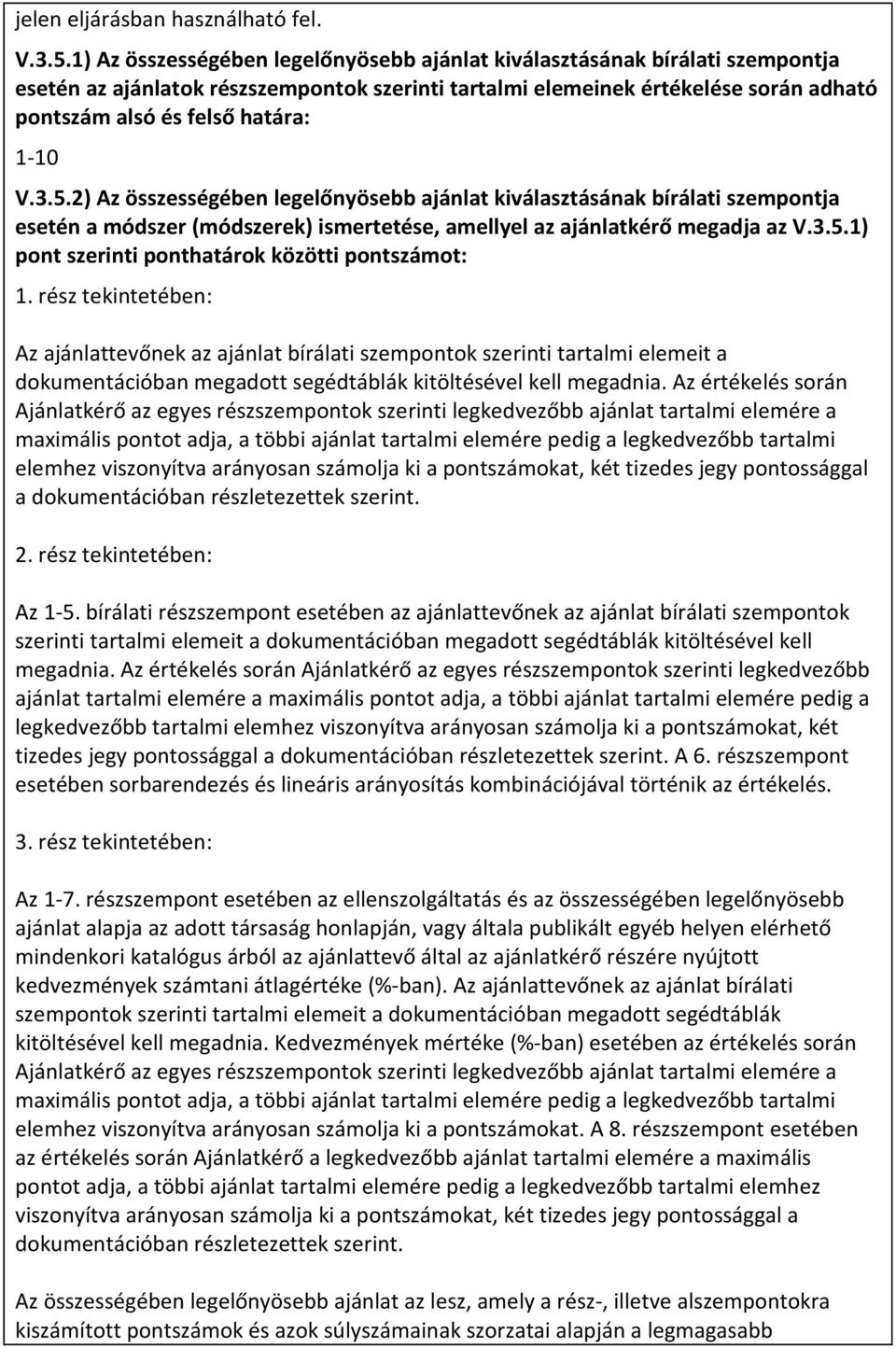 1-10 V.3.5.2) Az összességében legelőnyösebb ajánlat kiválasztásának bírálati szempontja esetén a módszer (módszerek) ismertetése, amellyel az ajánlatkérő megadja az V.3.5.1) pont szerinti ponthatárok közötti pontszámot: 1.