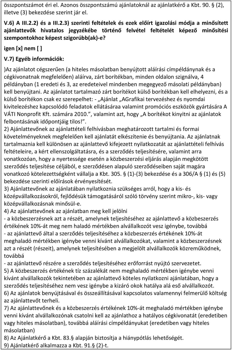 2) és a III.2.3) szerinti feltételek és ezek előírt igazolási módja a minősített ajánlattevők hivatalos jegyzékébe történő felvétel feltételét képező minősítési szempontokhoz képest szigorúbb(ak)-e?