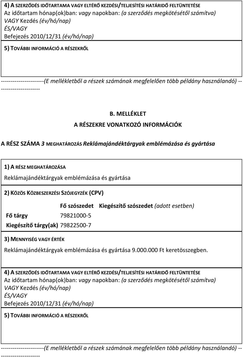 MELLÉKLET A RÉSZEKRE VONATKOZÓ INFORMÁCIÓK A RÉSZ SZÁMA 3 MEGHATÁROZÁS Reklámajándéktárgyak emblémázása és gyártása 1) A RÉSZ MEGHATÁROZÁSA Reklámajándéktárgyak emblémázása és gyártása 2) KÖZÖS