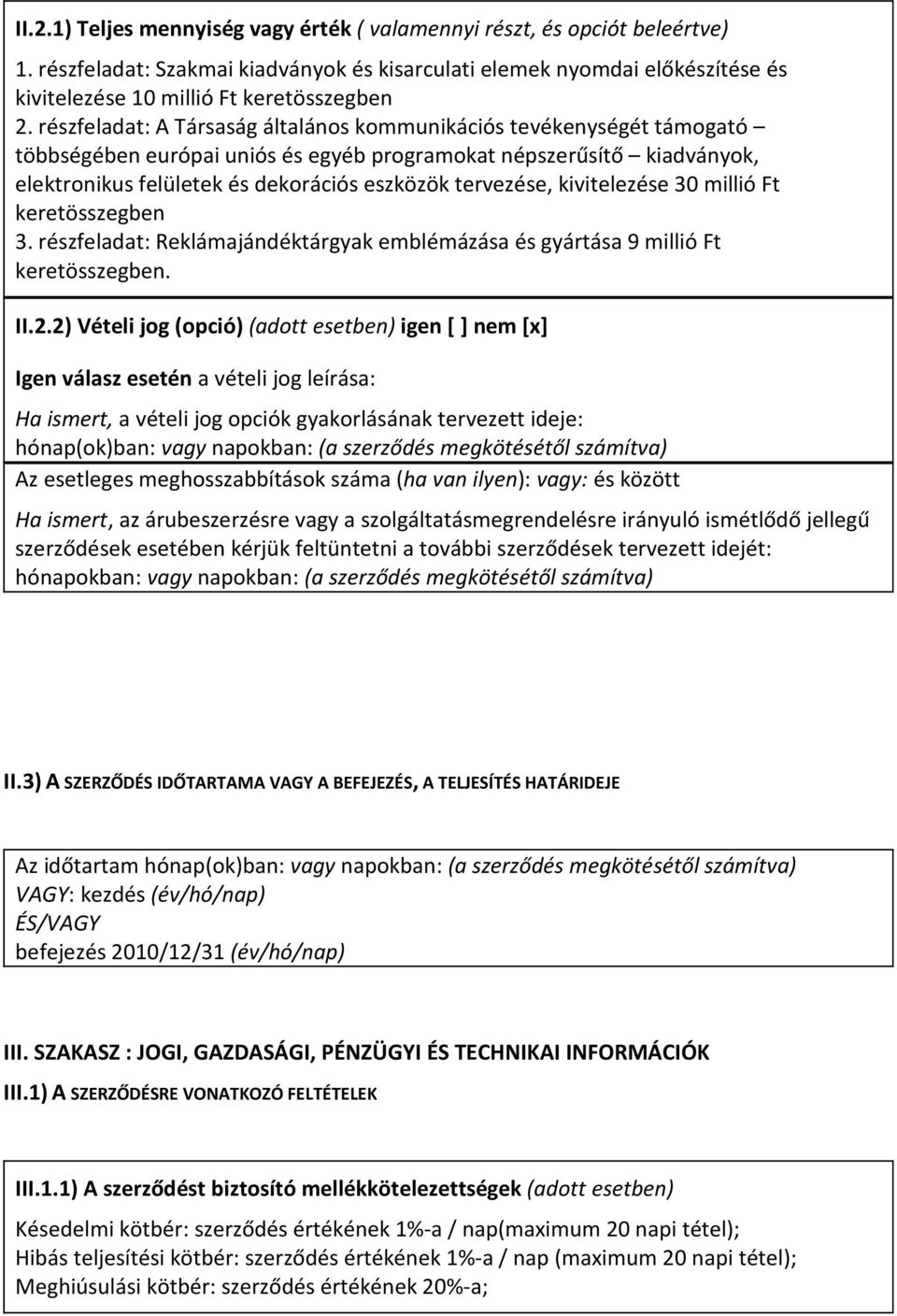 részfeladat: A Társaság általános kommunikációs tevékenységét támogató többségében európai uniós és egyéb programokat népszerűsítő kiadványok, elektronikus felületek és dekorációs eszközök tervezése,