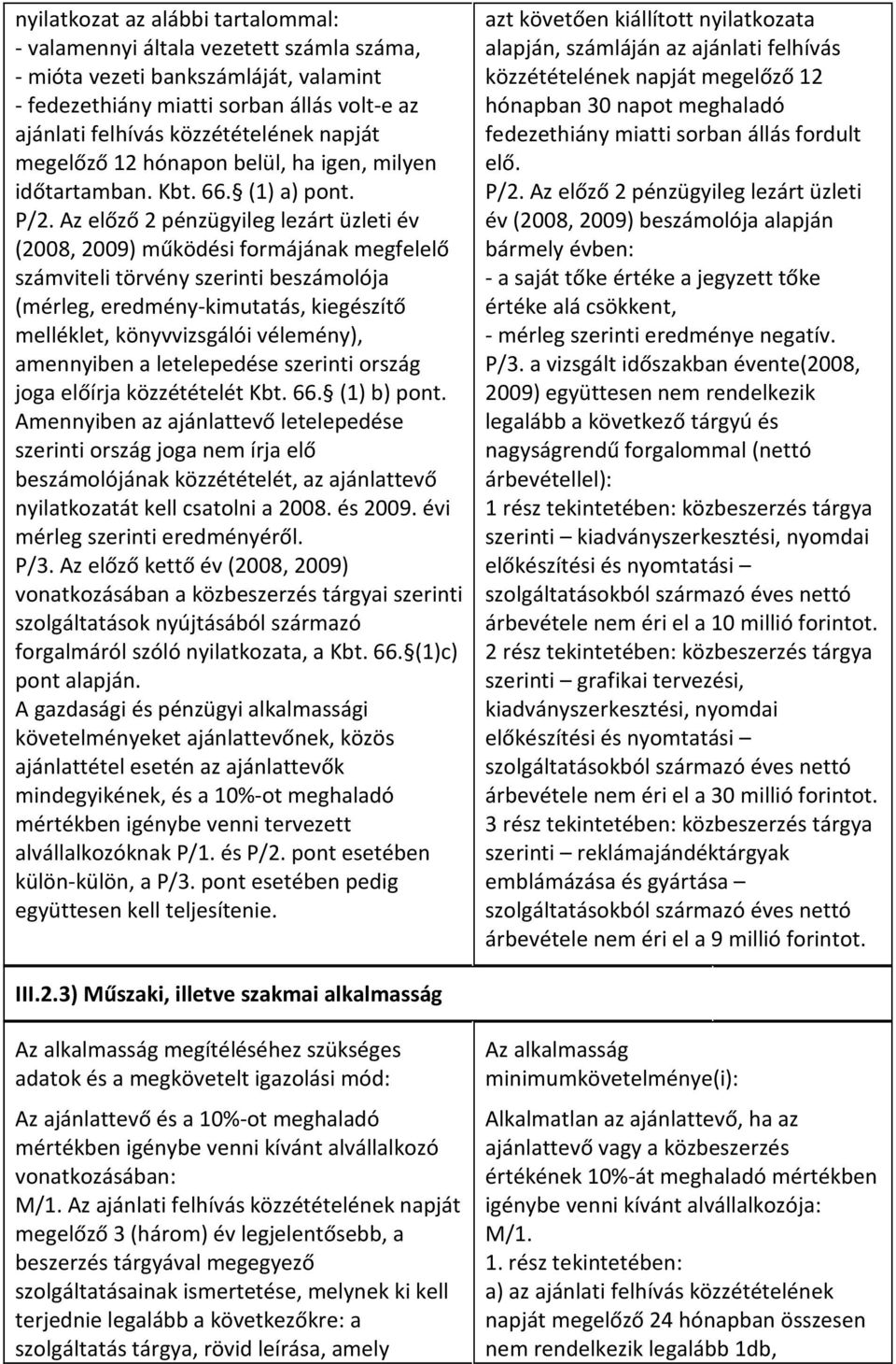 Az előző 2 pénzügyileg lezárt üzleti év (2008, 2009) működési formájának megfelelő számviteli törvény szerinti beszámolója (mérleg, eredmény-kimutatás, kiegészítő melléklet, könyvvizsgálói vélemény),