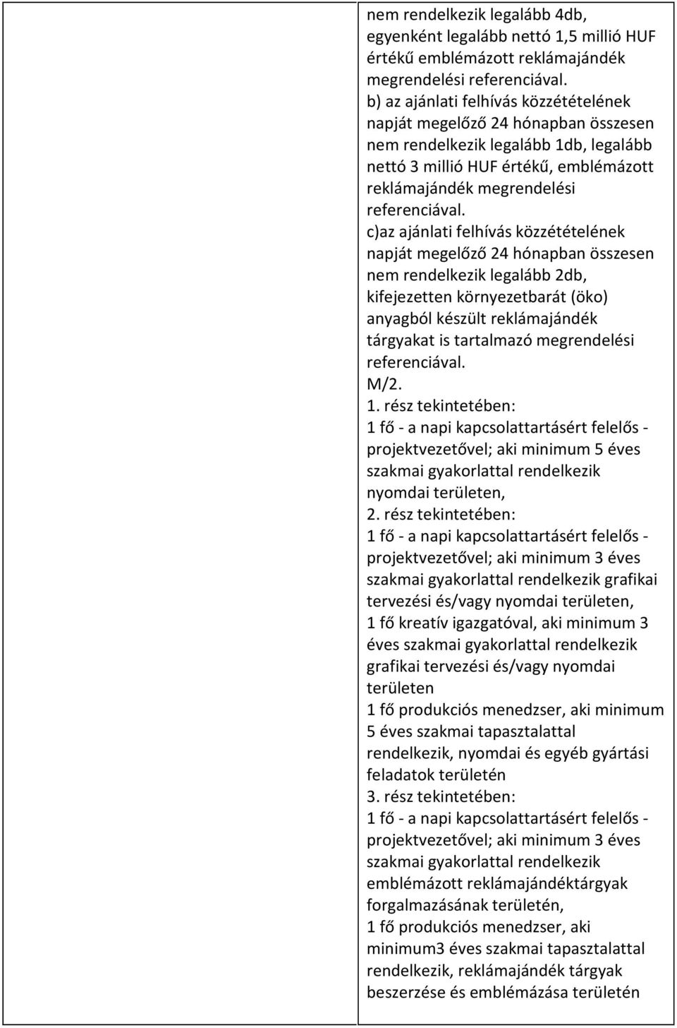 c)az ajánlati felhívás közzétételének napját megelőző 24 hónapban összesen nem rendelkezik legalább 2db, kifejezetten környezetbarát (öko) anyagból készült reklámajándék tárgyakat is tartalmazó