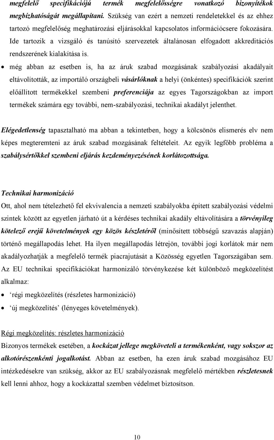 Ide tartozik a vizsgáló és tanúsító szervezetek általánosan elfogadott akkreditációs rendszerének kialakítása is.