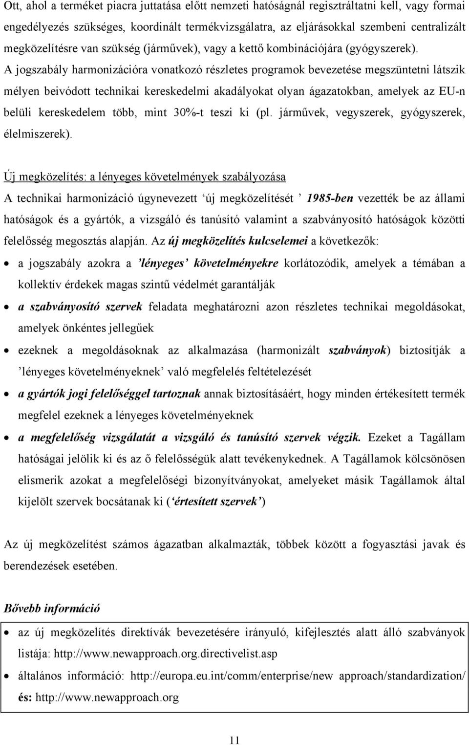 A jogszabály harmonizációra vonatkozó részletes programok bevezetése megszüntetni látszik mélyen beivódott technikai kereskedelmi akadályokat olyan ágazatokban, amelyek az EU-n belüli kereskedelem