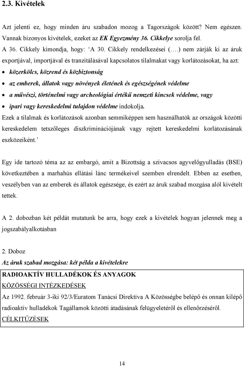 ) nem zárják ki az áruk exportjával, importjával és tranzitálásával kapcsolatos tilalmakat vagy korlátozásokat, ha azt: közerkölcs, közrend és közbiztonság az emberek, állatok vagy növények életének