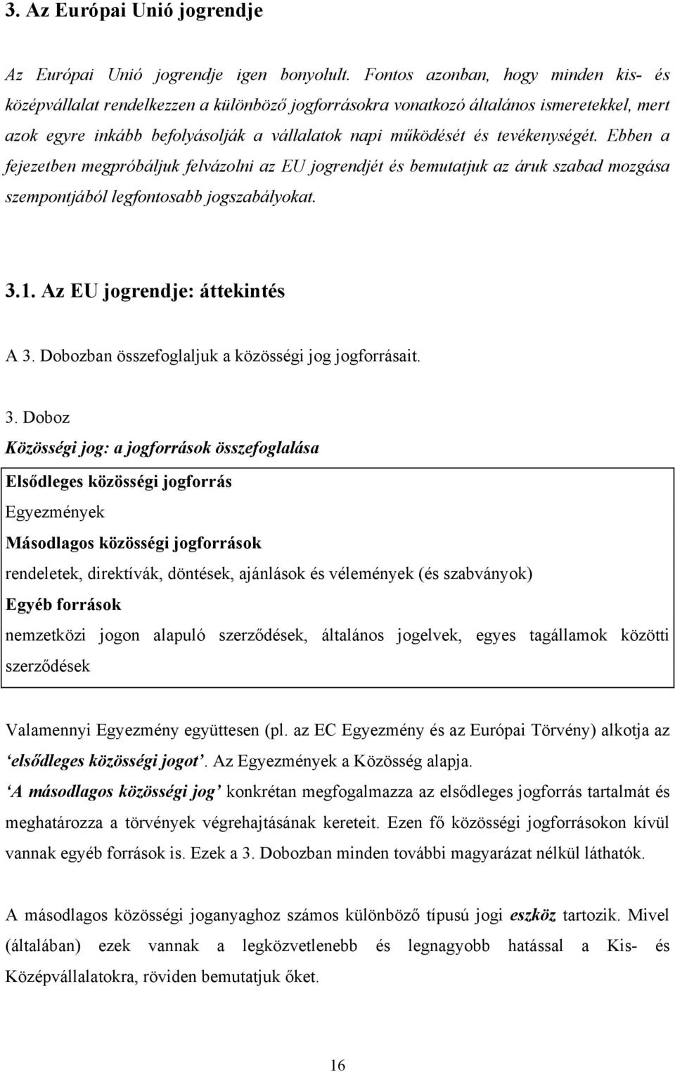 tevékenységét. Ebben a fejezetben megpróbáljuk felvázolni az EU jogrendjét és bemutatjuk az áruk szabad mozgása szempontjából legfontosabb jogszabályokat. 3.1. Az EU jogrendje: áttekintés A 3.