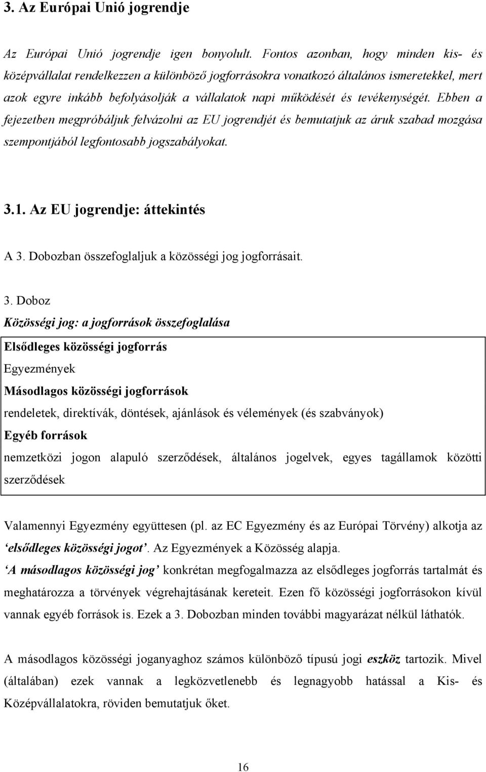 tevékenységét. Ebben a fejezetben megpróbáljuk felvázolni az EU jogrendjét és bemutatjuk az áruk szabad mozgása szempontjából legfontosabb jogszabályokat. 3.1. Az EU jogrendje: áttekintés A 3.