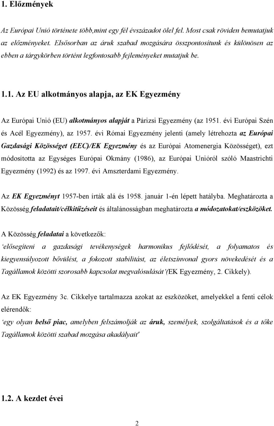 1. Az EU alkotmányos alapja, az EK Egyezmény Az Európai Unió (EU) alkotmányos alapját a Párizsi Egyezmény (az 1951. évi Európai Szén és Acél Egyezmény), az 1957.