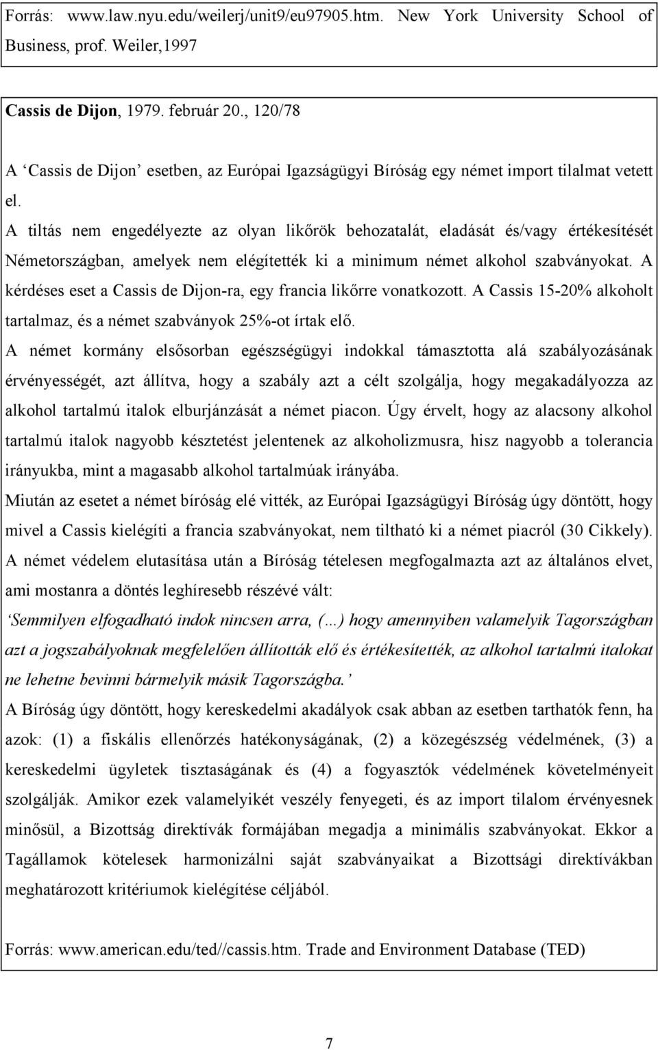 A tiltás nem engedélyezte az olyan likőrök behozatalát, eladását és/vagy értékesítését Németországban, amelyek nem elégítették ki a minimum német alkohol szabványokat.