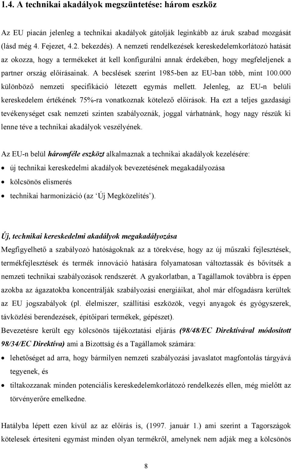 A becslések szerint 1985-ben az EU-ban több, mint 100.000 különböző nemzeti specifikáció létezett egymás mellett. Jelenleg, az EU-n belüli kereskedelem értékének 75%-ra vonatkoznak kötelező előírások.