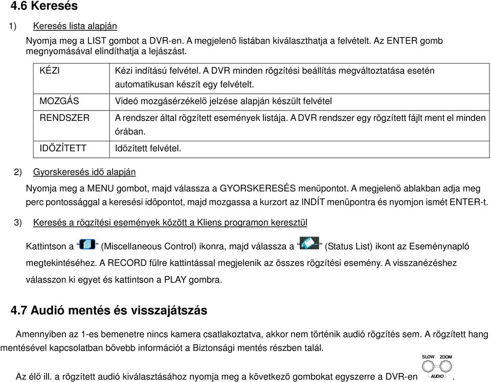 Videó mozgásérzékel jelzése alapján készült felvétel A rendszer által rögzített események listája. A DVR rendszer egy rögzített fájlt ment el minden órában. Idzített felvétel.