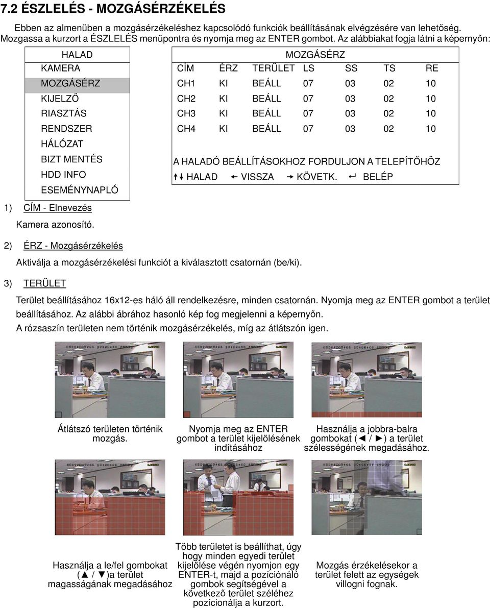 Az alábbiakat fogja látni a képernyn: HALAD MOZGÁSÉRZ KAMERA CÍM ÉRZ TERÜLET LS SS TS RE MOZGÁSÉRZ CH1 KI BEÁLL 07 03 02 10 KIJELZ CH2 KI BEÁLL 07 03 02 10 RIASZTÁS CH3 KI BEÁLL 07 03 02 10 RENDSZER