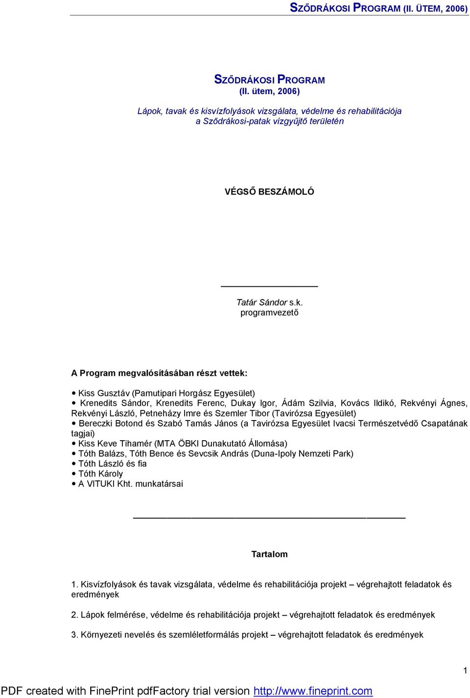 és kisvízfolyá sok vizsgá lata, védelme és rehabilitá ció ja a Sző drá kosi-patak vízgyűjtő terü letén VÉ GSŐ BESZÁMOLÓ Tatá r Sá ndor s.k. programvezető A Program megvaló sításában részt vettek: ó