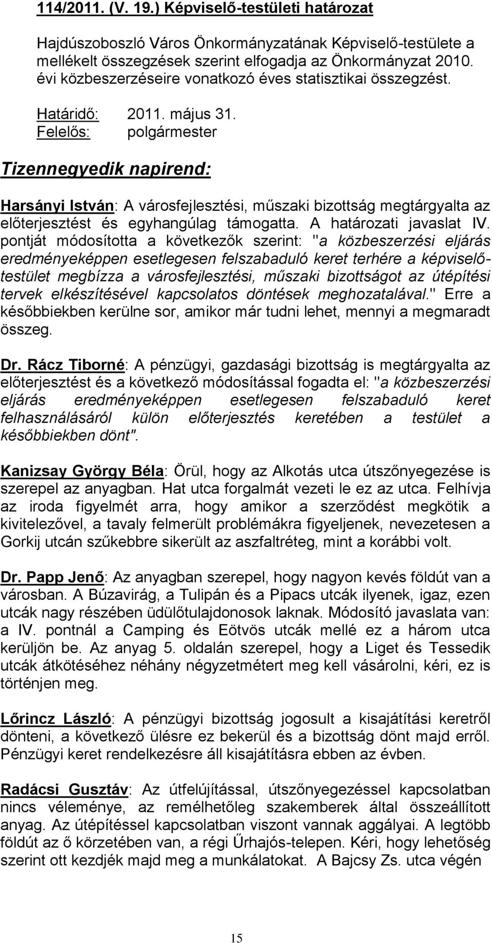 pontját módosította a következők szerint: "a közbeszerzési eljárás eredményeképpen esetlegesen felszabaduló keret terhére a képviselőtestület megbízza a városfejlesztési, műszaki bizottságot az