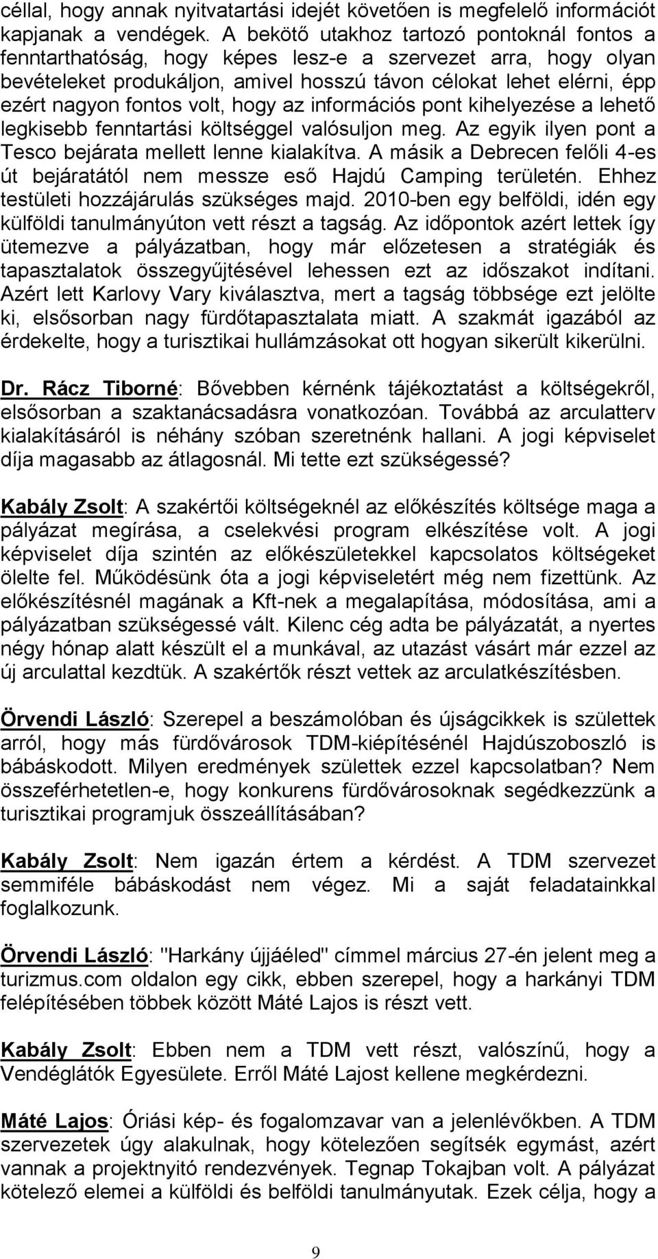 volt, hogy az információs pont kihelyezése a lehető legkisebb fenntartási költséggel valósuljon meg. Az egyik ilyen pont a Tesco bejárata mellett lenne kialakítva.