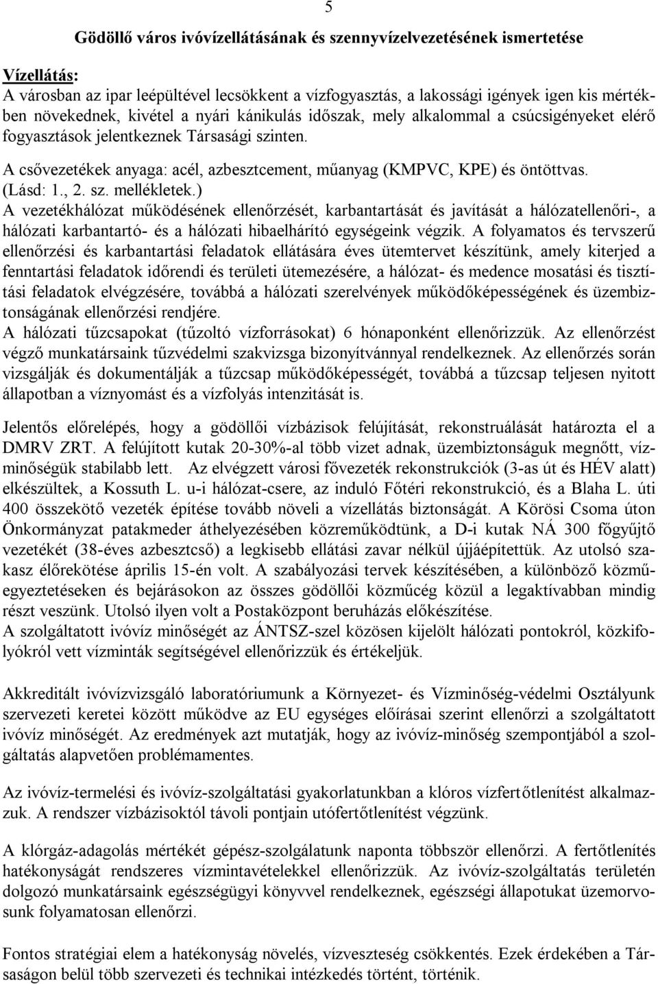 (Lásd: 1., 2. sz. mellékletek.) A vezetékhálózat működésének ellenőrzését, karbantartását és javítását a hálózatellenőri-, a hálózati karbantartó- és a hálózati hibaelhárító egységeink végzik.