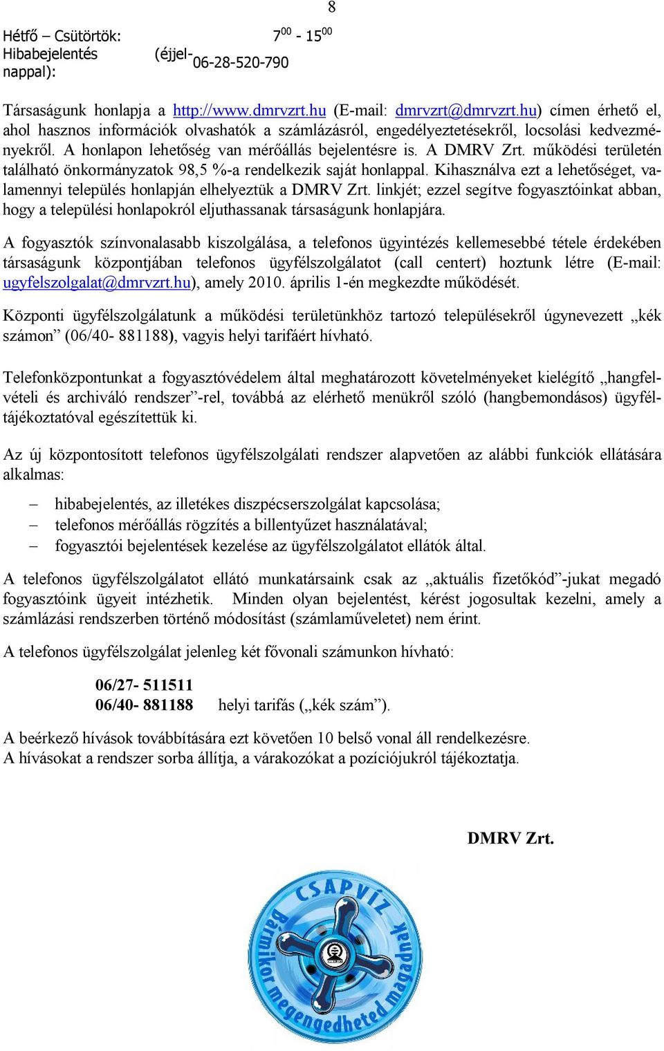 működési területén található önkormányzatok 98,5 %-a rendelkezik saját honlappal. Kihasználva ezt a lehetőséget, valamennyi település honlapján elhelyeztük a DMRV Zrt.