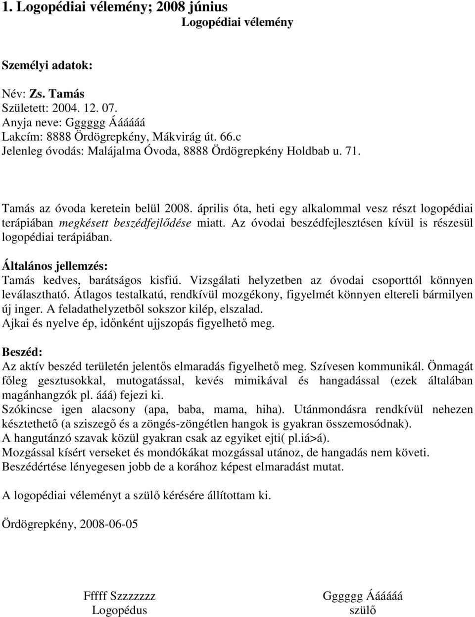 április óta, heti egy alkalommal vesz részt logopédiai terápiában megkésett beszédfejlődése miatt. Az óvodai beszédfejlesztésen kívül is részesül logopédiai terápiában.