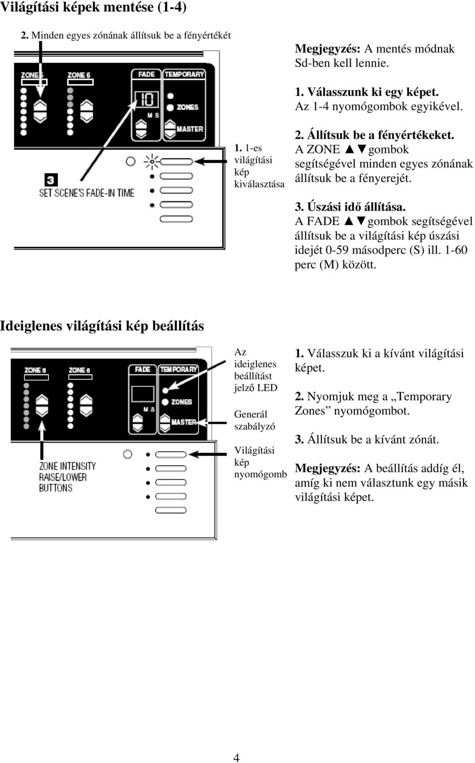 A FADE gombok segítségével állítsuk be a világítási kép úszási idejét 0-59 másodperc (S) ill. 1-60 perc (M) között.