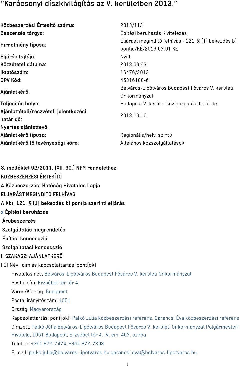 kerületi Önkormányzat Teljesítés helye: Budapest V. kerület közigazgatási területe. Ajánlattételi/részvételi jelentkezési határidő: 2013.10.