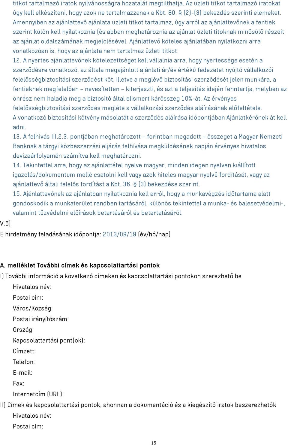 az ajánlat oldalszámának megjelölésével. Ajánlattevő köteles ajánlatában nyilatkozni arra vonatkozóan is, hogy az ajánlata nem tartalmaz üzleti titkot. 12.