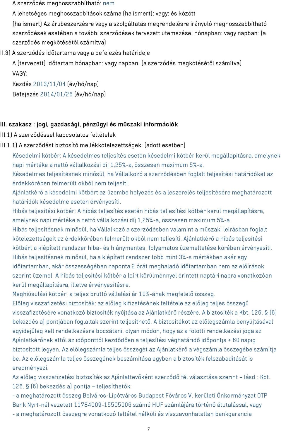 3) A szerződés időtartama vagy a befejezés határideje A (tervezett) időtartam hónapban: vagy napban: (a szerződés megkötésétől számítva) VAGY: Kezdés 2013/11/04 (év/hó/nap) Befejezés 2014/01/26