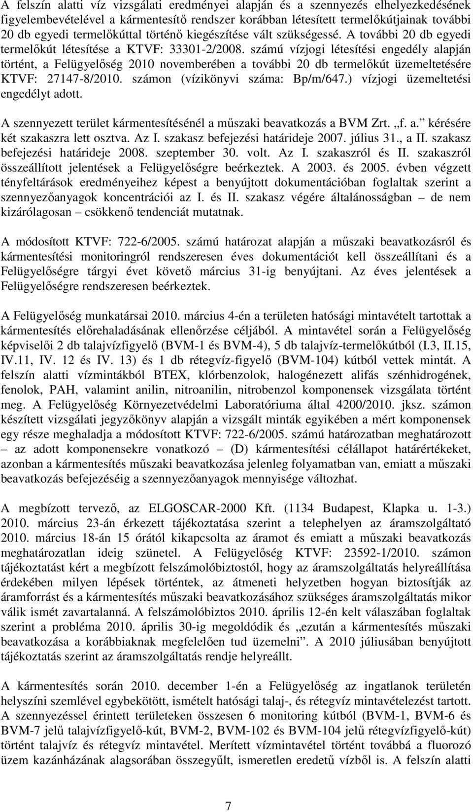 számú vízjogi létesítési engedély alapján történt, a Felügyelőség 2010 novemberében a további 20 db termelőkút üzemeltetésére KTVF: 27147-8/2010. számon (vízikönyvi száma: Bp/m/647.