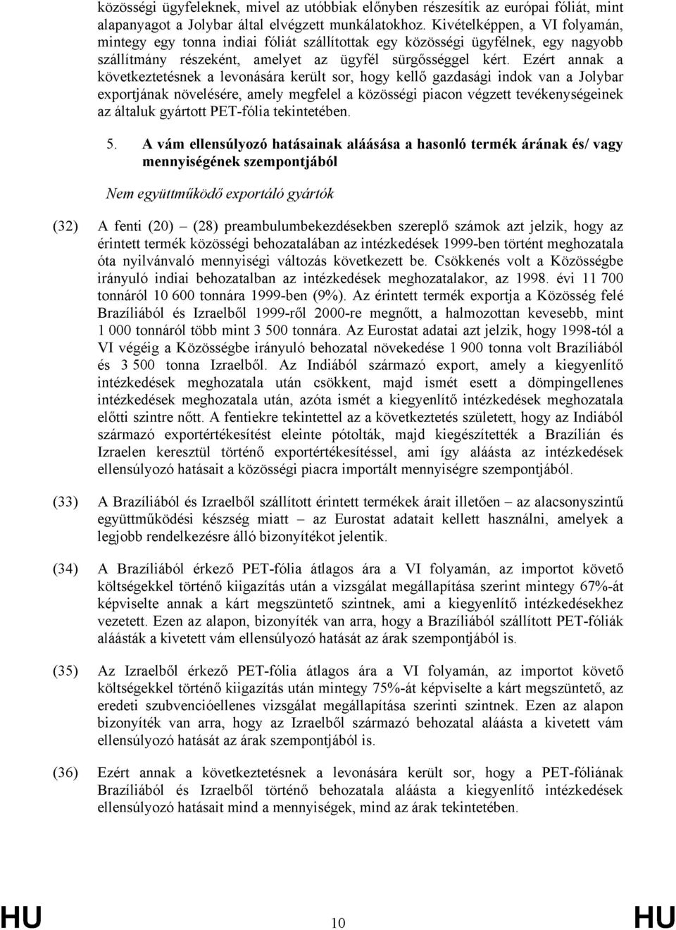 Ezért annak a következtetésnek a levonására került sor, hogy kellő gazdasági indok van a Jolybar exportjának növelésére, amely megfelel a közösségi piacon végzett tevékenységeinek az általuk gyártott