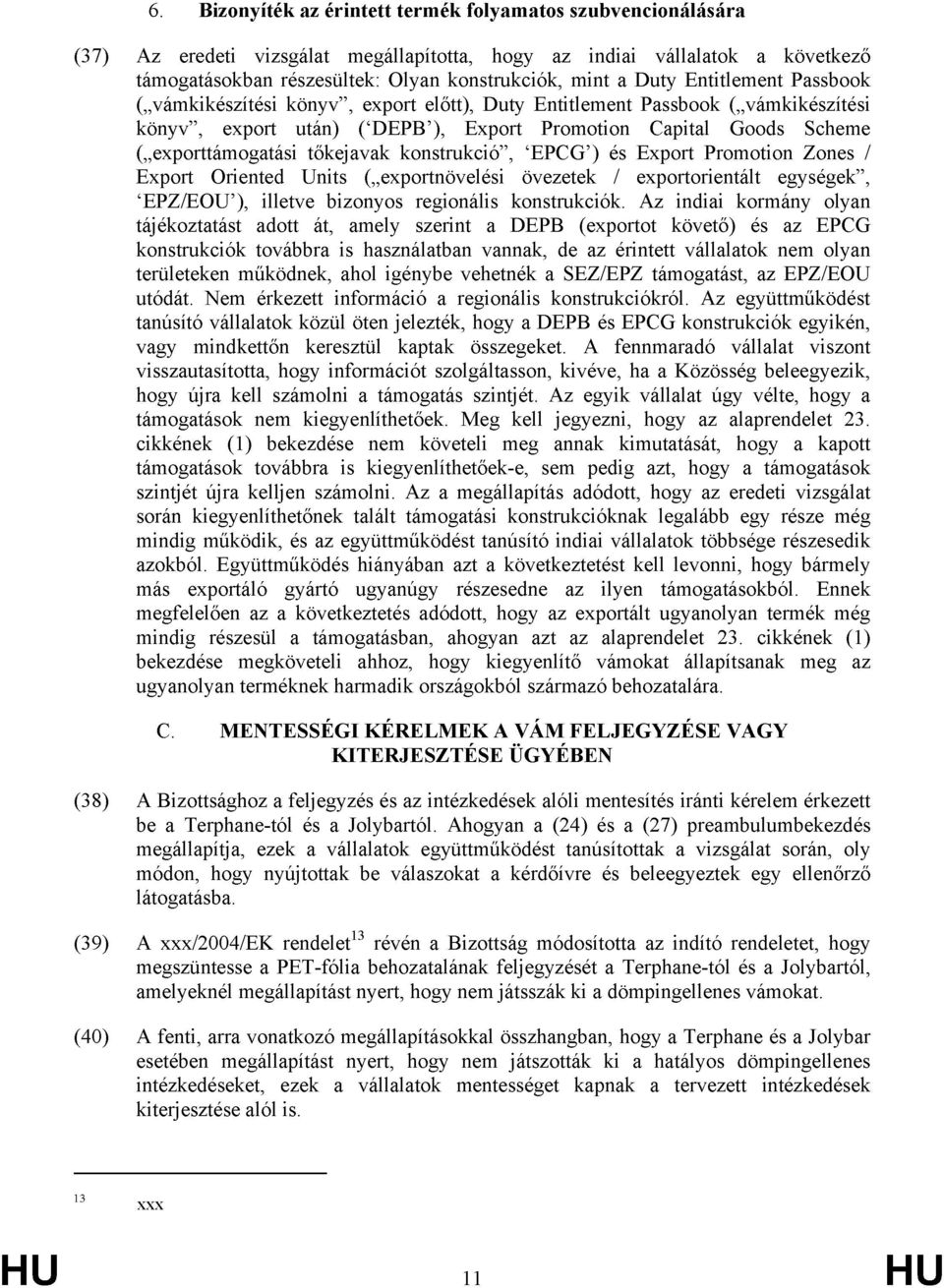 tőkejavak konstrukció, EPCG ) és Export Promotion Zones / Export Oriented Units ( exportnövelési övezetek / exportorientált egységek, EPZ/EOU ), illetve bizonyos regionális konstrukciók.