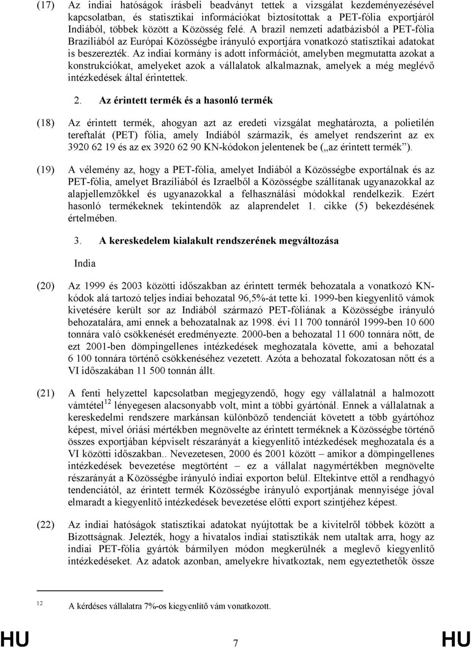 Az indiai kormány is adott információt, amelyben megmutatta azokat a konstrukciókat, amelyeket azok a vállalatok alkalmaznak, amelyek a még meglévő intézkedések által érintettek. 2.