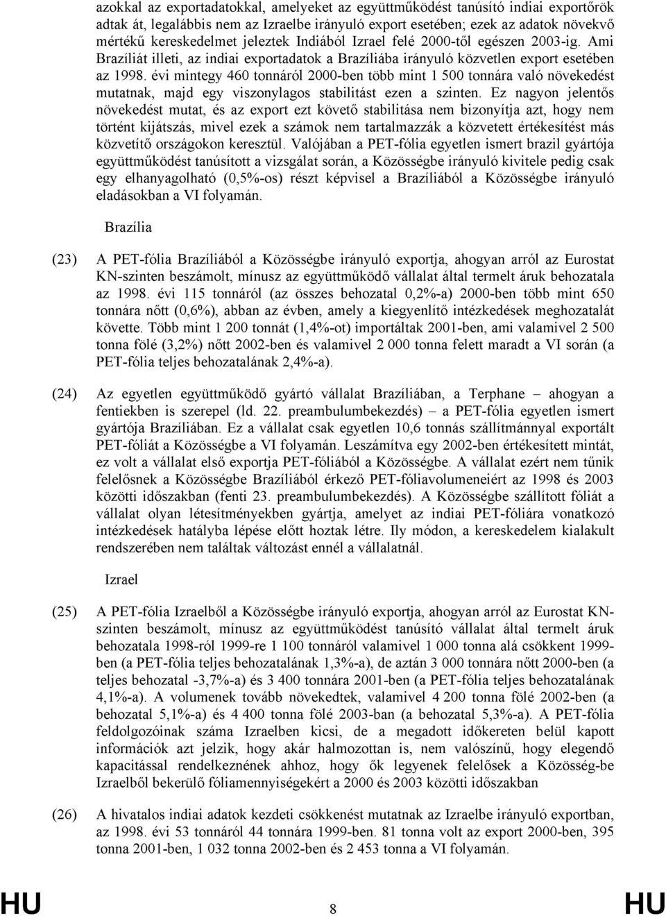 évi mintegy 460 tonnáról 2000-ben több mint 1 500 tonnára való növekedést mutatnak, majd egy viszonylagos stabilitást ezen a szinten.