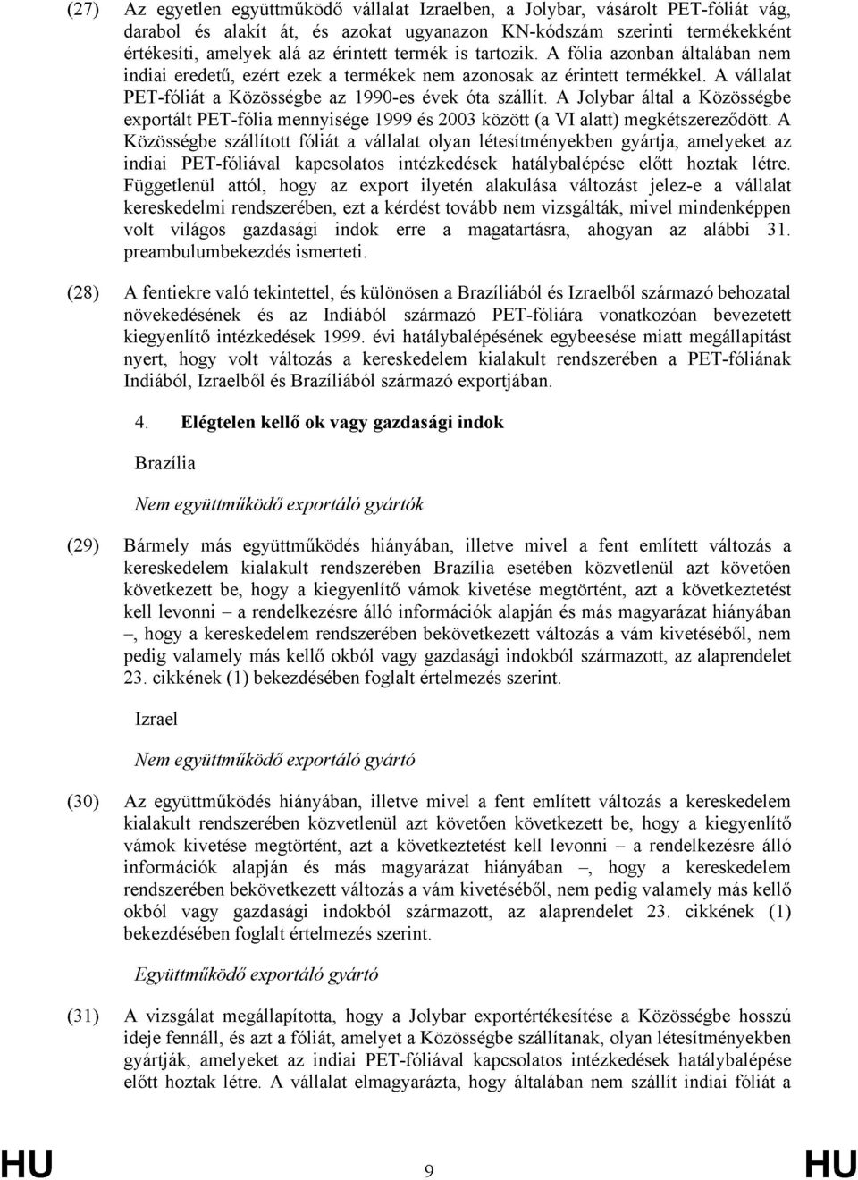 A Jolybar által a Közösségbe exportált PET-fólia mennyisége 1999 és 2003 között (a VI alatt) megkétszereződött.