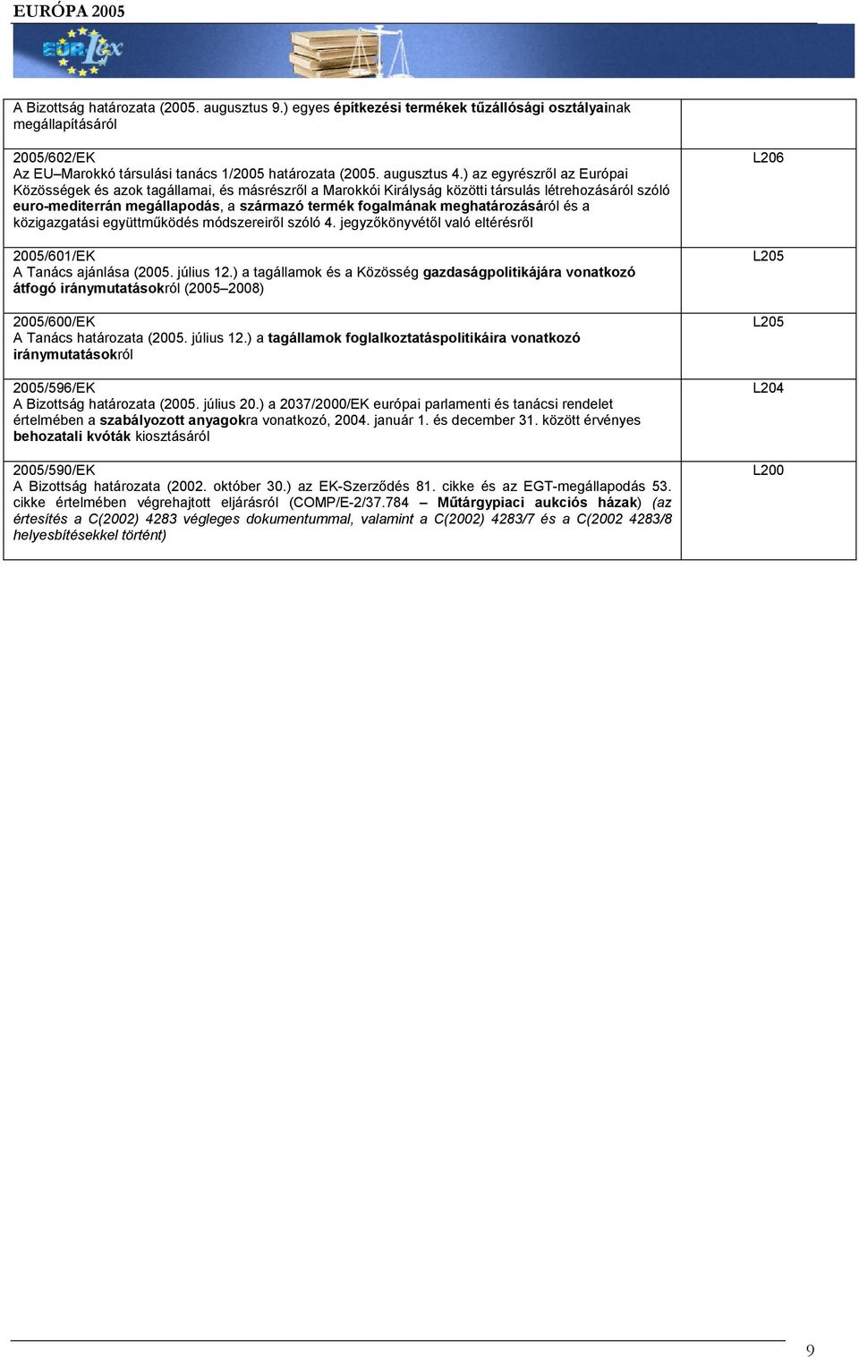 meghatározásáról és a közigazgatási együttműködés módszereiről szóló 4. jegyzőkönyvétől való eltérésről 2005/601/EK A Tanács ajánlása (2005. július 12.