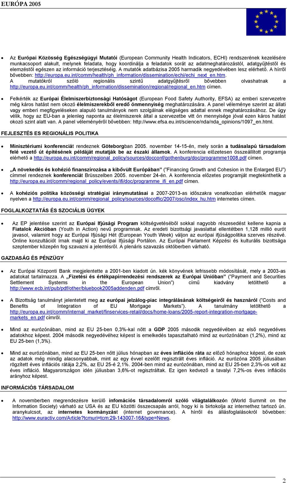 opa.eu.int/comm/health/ph_information/dissemination/echi/echi_next_en.htm. A mutatókról szóló regionális szintű adatgyűjtésről bővebben olvashatnak a http://europa.eu.int/comm/health/ph_information/dissemination/regional/regional_en.