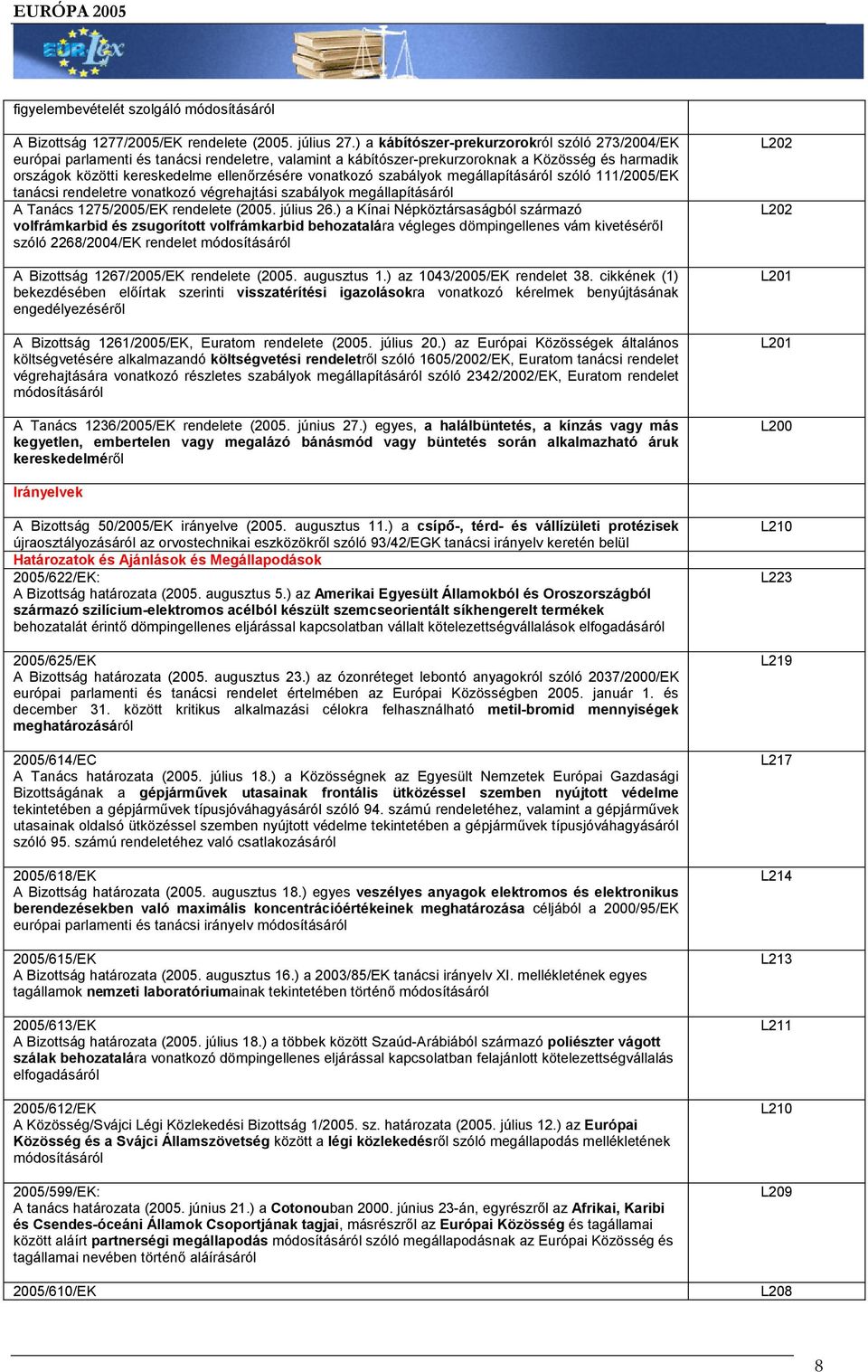 vonatkozó szabályok megállapításáról szóló 111/2005/EK tanácsi rendeletre vonatkozó végrehajtási szabályok megállapításáról A Tanács 1275/2005/EK rendelete (2005. július 26.