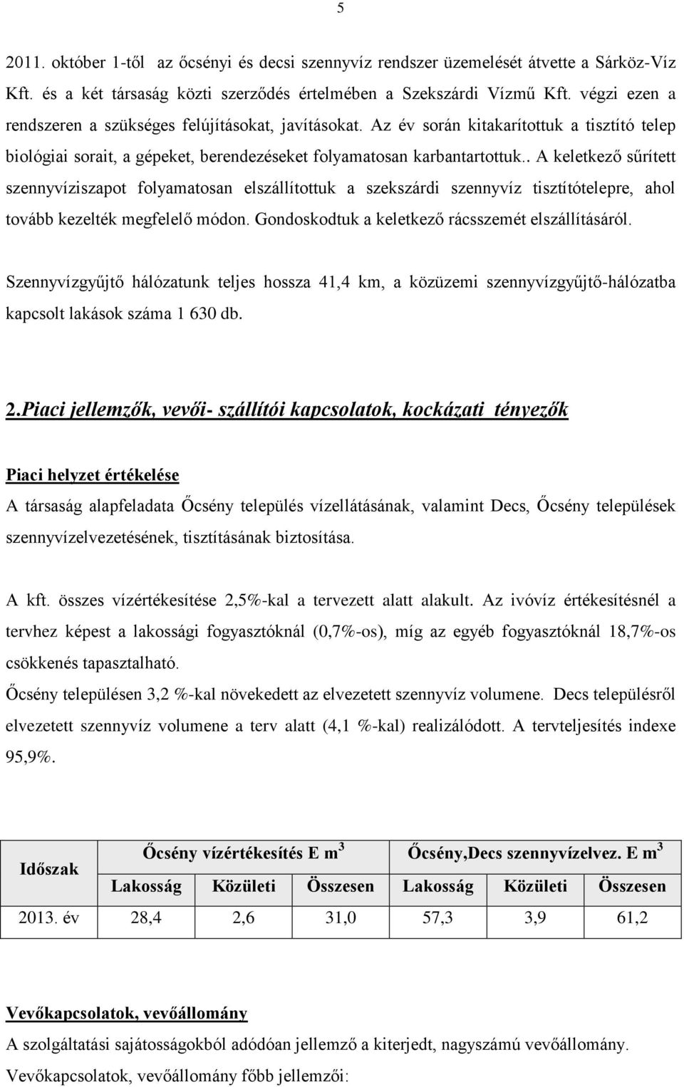 . A keletkező sűrített szennyvíziszapot folyamatosan elszállítottuk a szekszárdi szennyvíz tisztítótelepre, ahol tovább kezelték megfelelő módon. Gondoskodtuk a keletkező rácsszemét elszállításáról.