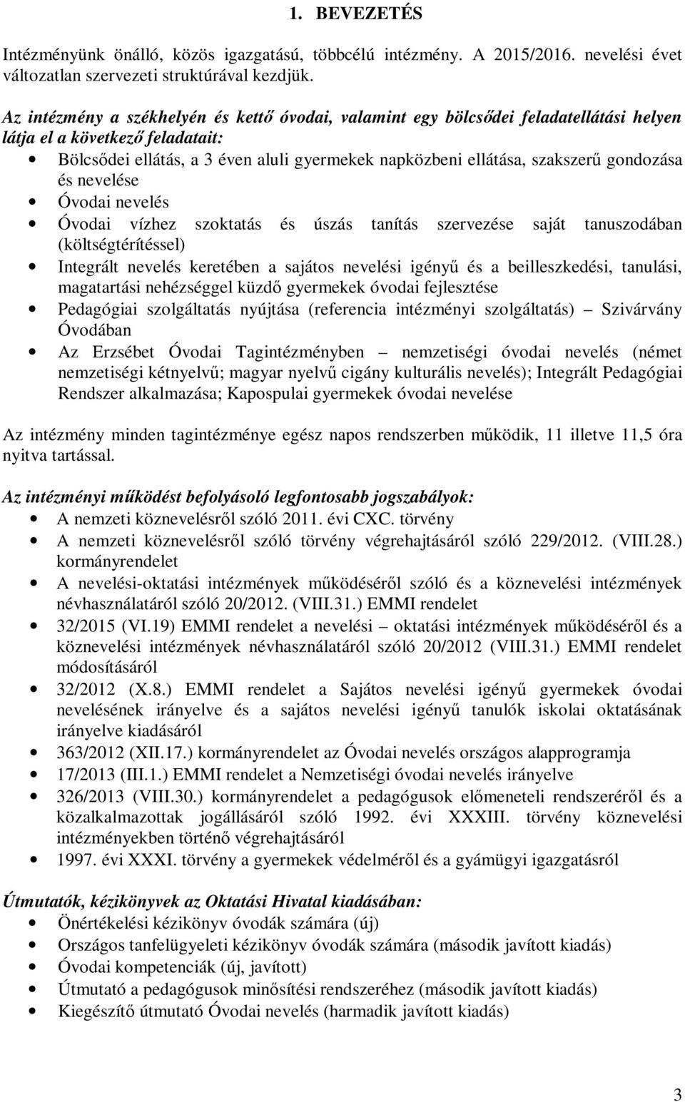 gondozása és nevelése Óvodai nevelés Óvodai vízhez szoktatás és úszás tanítás szervezése saját tanuszodában (költségtérítéssel) Integrált nevelés keretében a sajátos nevelési igényű és a