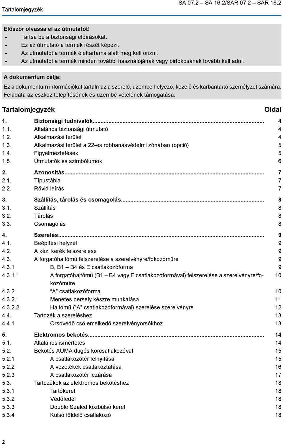 A dokumentum célja: Ez a dokumentum információkat tartalmaz a szerelő, üzembe helyező, kezelő és karbantartó személyzet számára. Feladata az eszköz telepítésének és üzembe vételének támogatása.