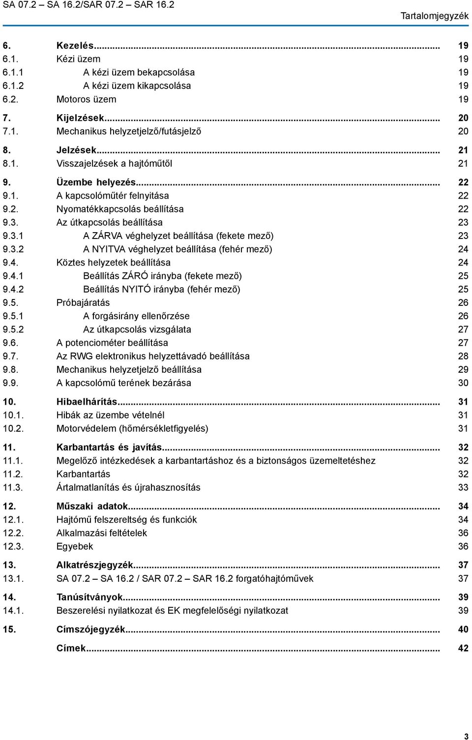 3.2 A NYITVA véghelyzet beállítása (fehér mező) 9.4. Köztes helyzetek beállítása 9.4.1 Beállítás ZÁRÓ irányba (fekete mező) 9.4.2 Beállítás NYITÓ irányba (fehér mező) 9.5.