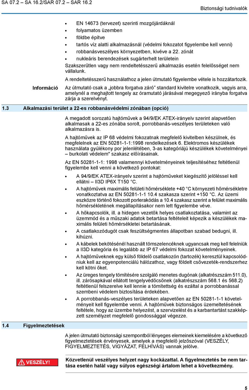 környezetben, kivéve a 22. zónát nukleáris berendezések sugárterhelt területein Szakszerűtlen vagy nem rendeltetésszerű alkalmazás esetén felelősséget nem vállalunk.