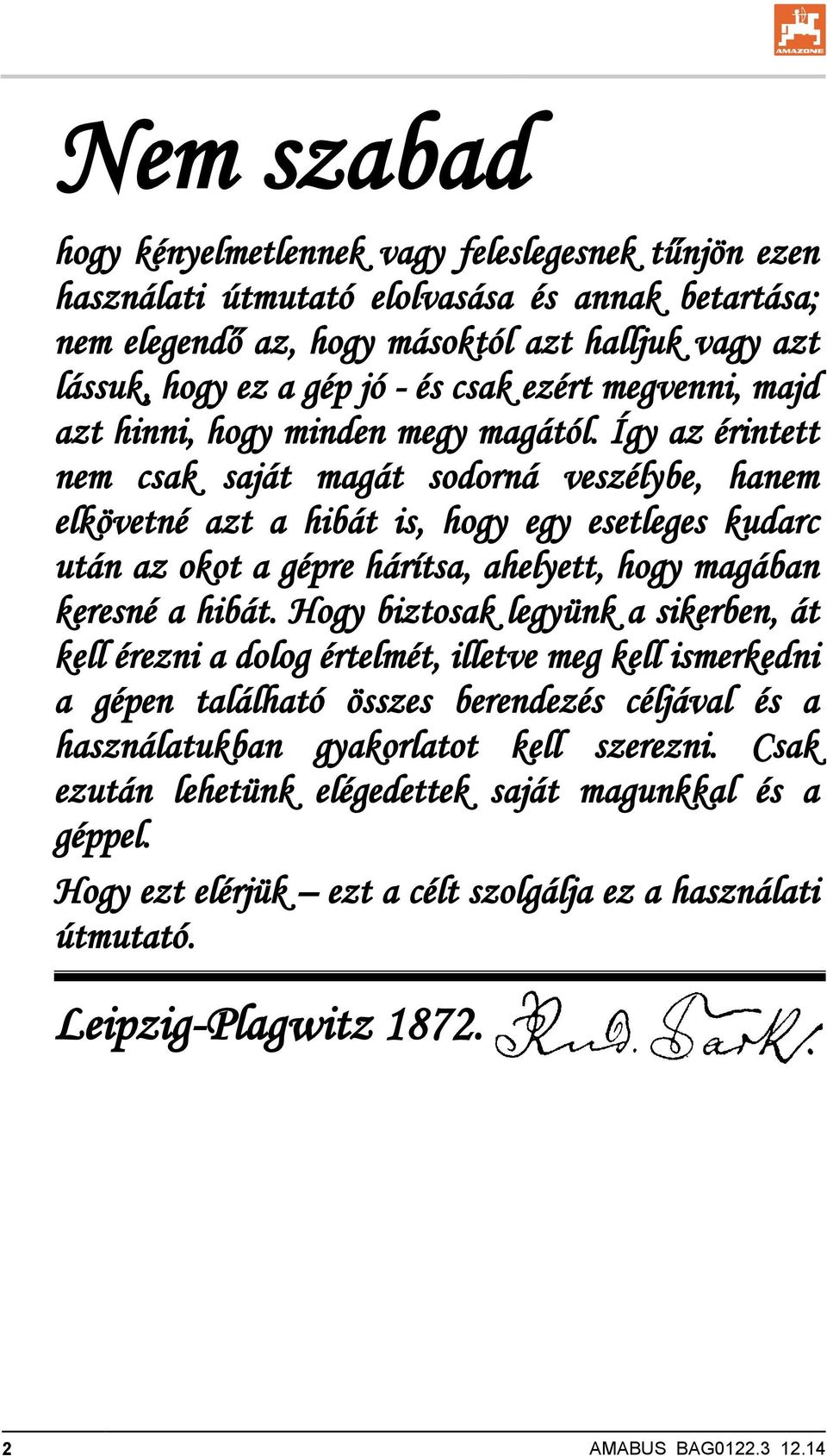 Így az érintett nem csak saját magát sodorná veszélybe, hanem elkövetné azt a hibát is, hogy egy esetleges kudarc után az okot a gépre hárítsa, ahelyett, hogy magában keresné a hibát.